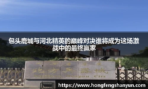 包头鹿城与河北精英的巅峰对决谁将成为这场激战中的最终赢家