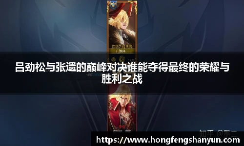 吕劲松与张遗的巅峰对决谁能夺得最终的荣耀与胜利之战